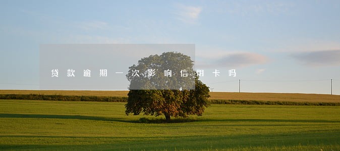 贷款逾期一次影响信用卡吗 贷款逾期一次影响信用卡吗
