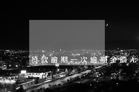 贷款逾期一次逾期金额无 贷款逾期一次逾期金额无