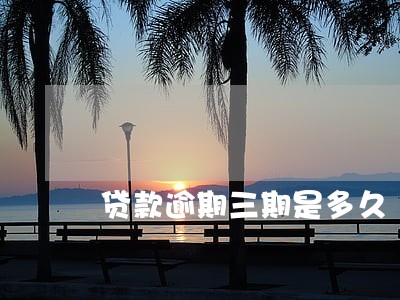 贷款逾期三期是多久 贷款逾期三期是多久