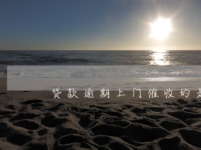 贷款逾期上门催收的是什么人
