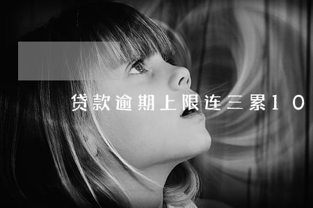 贷款逾期上限连三累10 贷款逾期上限连三累10