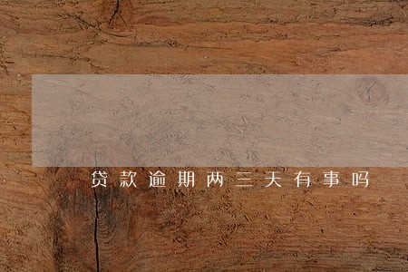 贷款逾期两三天有事吗 贷款逾期两三天有事吗