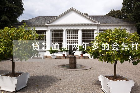 贷款逾期两年多的会怎样 贷款逾期两年多的会怎样
