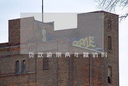 贷款逾期两年撤销吗 贷款逾期两年撤销吗