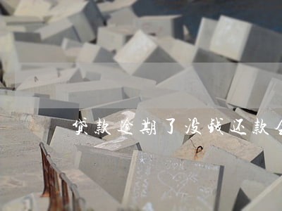 贷款逾期了没钱还款会怎么样 贷款逾期了没钱还款会怎么样