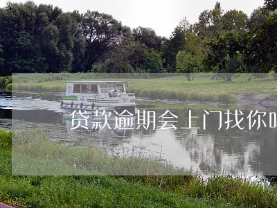 贷款逾期会上门找你吗 贷款逾期会上门找你吗