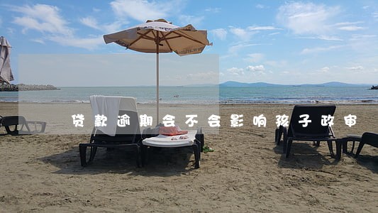 贷款逾期会不会影响孩子政审 贷款逾期会不会影响孩子政审