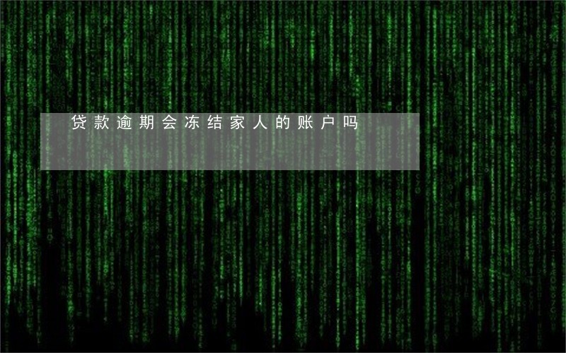 贷款逾期会冻结家人的账户吗 贷款逾期会冻结家人的账户吗