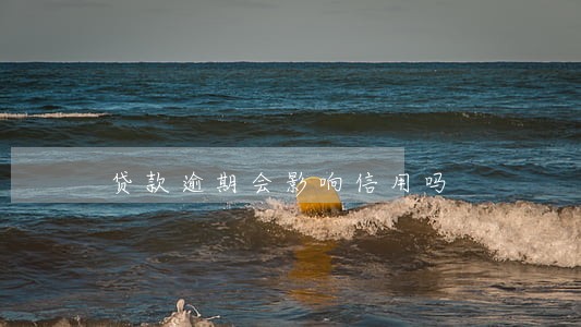 贷款逾期会影响信用吗 贷款逾期会影响信用吗