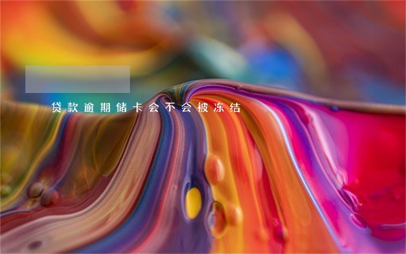 贷款逾期储卡会不会被冻结 贷款逾期储卡会不会被冻结