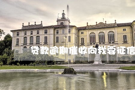 贷款逾期催收向我要征信报告 贷款逾期催收向我要征信报告