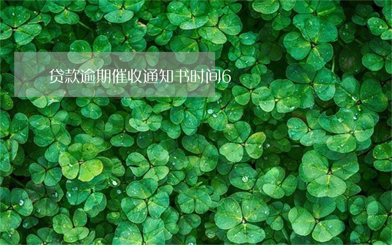 贷款逾期催收通知书时间6 贷款逾期催收通知书时间6