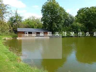 贷款逾期关注是什么意思 贷款逾期关注是什么意思