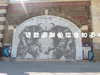 贷款逾期单位会知道么 贷款逾期单位会知道么