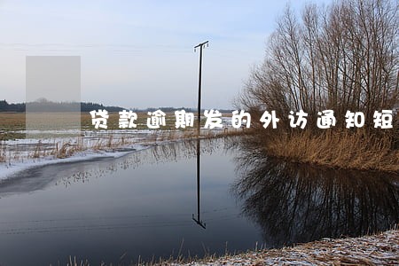 贷款逾期发的外访通知短信 贷款逾期发的外访通知短信