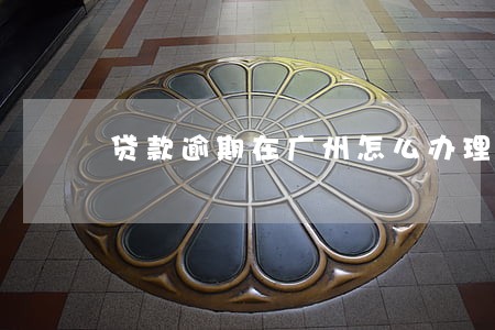 贷款逾期在广州怎么办理信用卡 贷款逾期在广州怎么办理信用卡