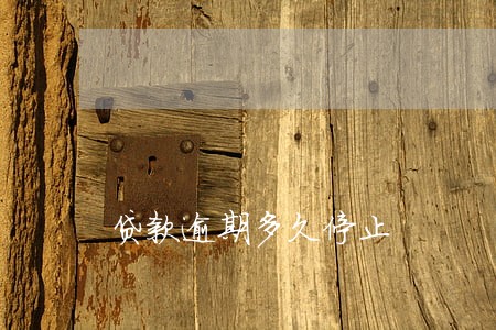 贷款逾期多久停止 贷款逾期多久停止