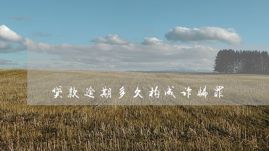 贷款逾期多久构成诈骗罪 贷款逾期多久构成诈骗罪
