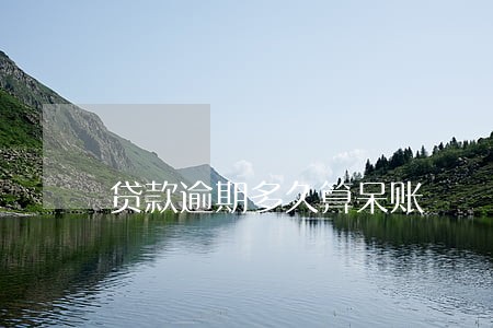 贷款逾期多久算呆账 贷款逾期多久算呆账