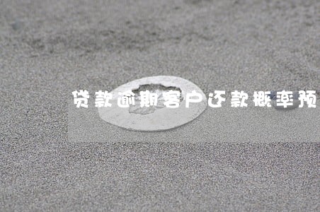 贷款逾期客户还款概率预测 贷款逾期客户还款概率预测