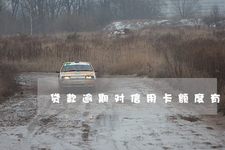 贷款逾期对信用卡额度有影响吗