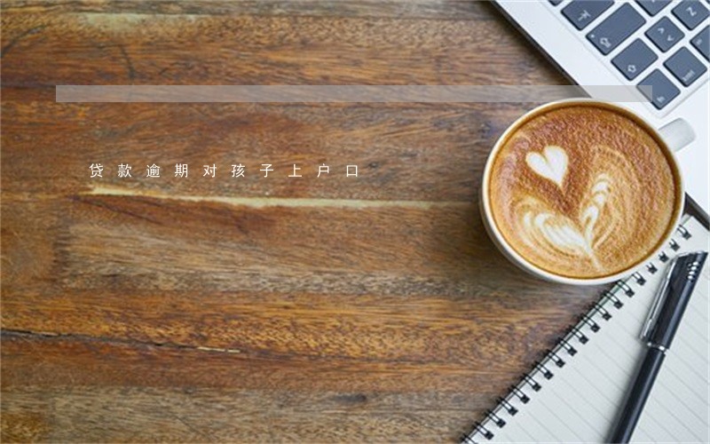 贷款逾期对孩子上户口 贷款逾期对孩子上户口