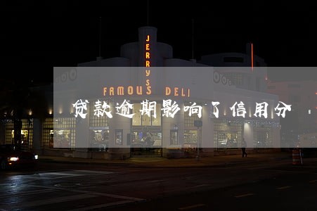 贷款逾期影响了信用分 贷款逾期影响了信用分
