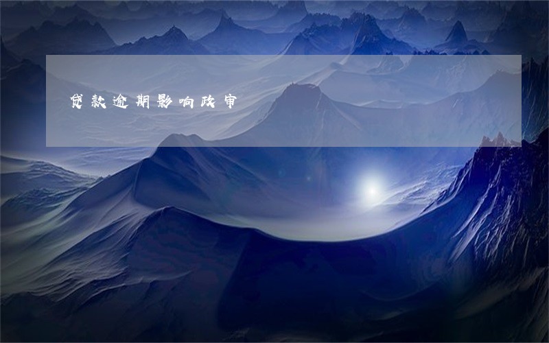 贷款逾期影响政审 贷款逾期影响政审