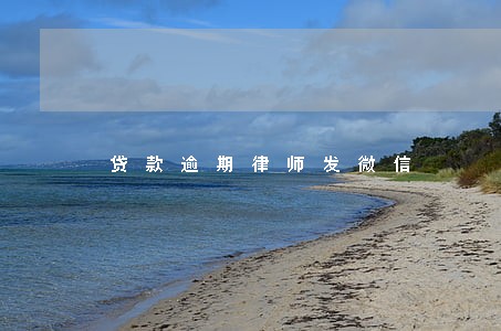 贷款逾期律师发微信 贷款逾期律师发微信