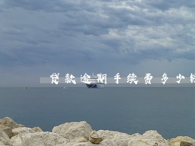 贷款逾期手续费多少钱 贷款逾期手续费多少钱