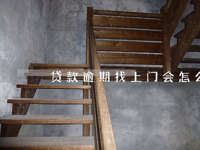 贷款逾期找上门会怎么样 贷款逾期找上门会怎么样