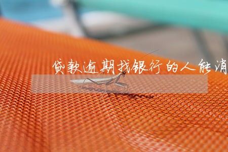 贷款逾期找银行的人能消除嘛 贷款逾期找银行的人能消除嘛