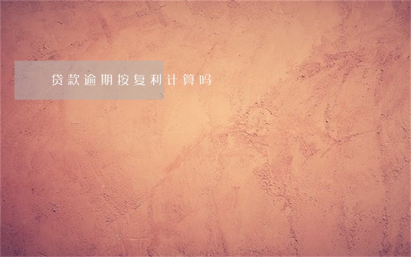 贷款逾期按复利计算吗