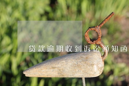贷款逾期收到诉讼通知函 贷款逾期收到诉讼通知函
