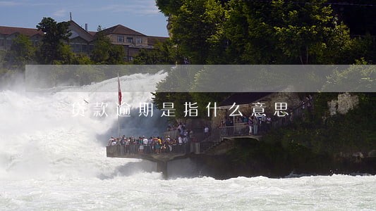 贷款逾期是指什么意思 贷款逾期是指什么意思