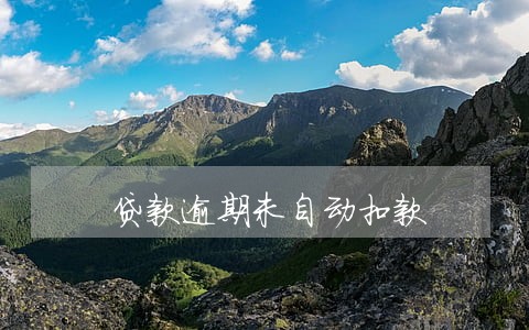 贷款逾期未自动扣款 贷款逾期未自动扣款