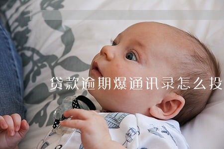 贷款逾期爆通讯录怎么投诉 贷款逾期爆通讯录怎么投诉