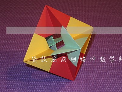 贷款逾期网络仲裁答辩书 贷款逾期网络仲裁答辩书