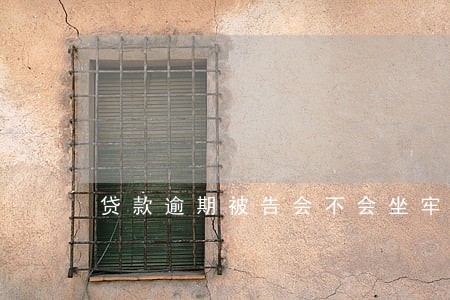 贷款逾期被告会不会坐牢 贷款逾期被告会不会坐牢
