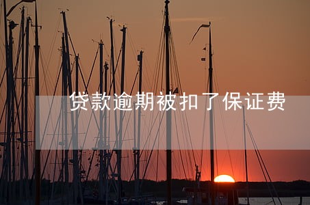 贷款逾期被扣了保证费 贷款逾期被扣了保证费