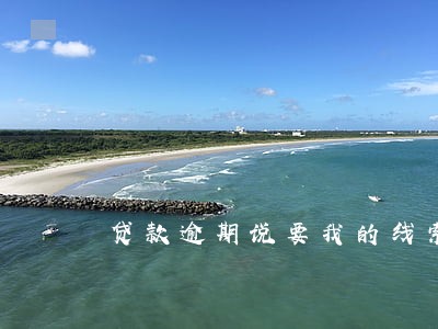贷款逾期说要我的线索 贷款逾期说要我的线索