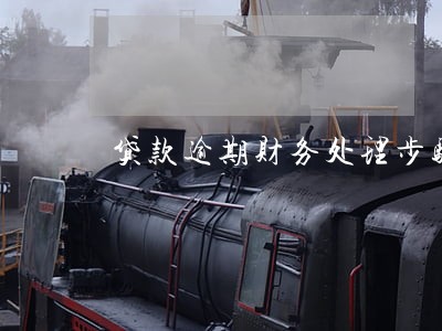 贷款逾期财务处理步骤 贷款逾期财务处理步骤
