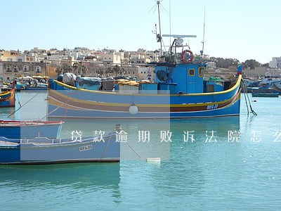 贷款逾期败诉法院怎么判决 贷款逾期败诉法院怎么判决