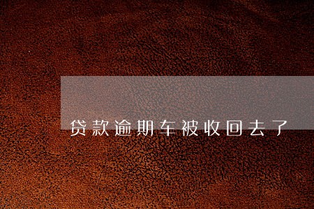 贷款逾期车被收回去了