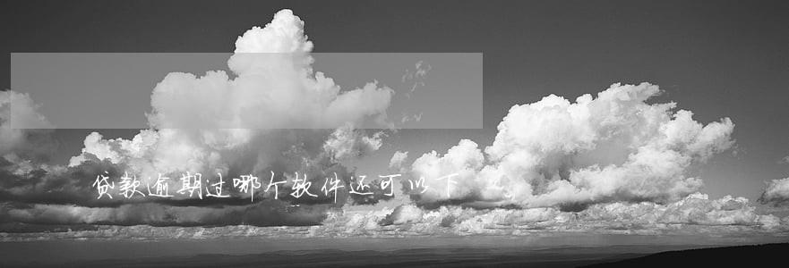 贷款逾期过哪个软件还可以下 贷款逾期过哪个软件还可以下