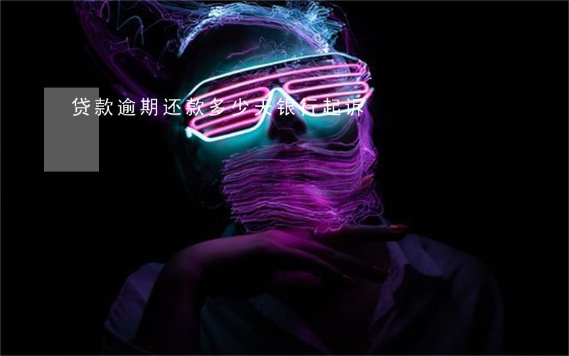 贷款逾期还款多少天银行起诉 贷款逾期还款多少天银行起诉