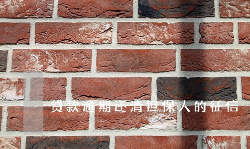 贷款逾期还清担保人的征信 贷款逾期还清担保人的征信