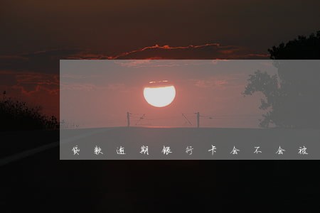 贷款逾期银行卡会不会被冻结 贷款逾期银行卡会不会被冻结
