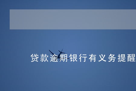 贷款逾期银行有义务提醒吗