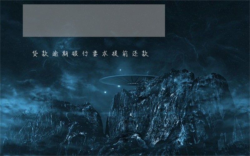 贷款逾期银行要求提前还款 贷款逾期银行要求提前还款